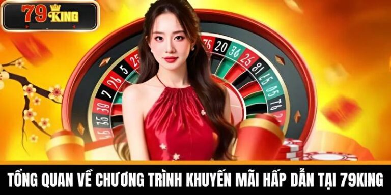 Khuyến Mãi 79king Live Casino - Thực Chất Là Gì Và Có Hấp Dẫn Không